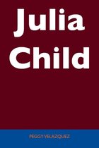 Julia Child - Unabridged Guide