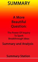 A More Beautiful Question: The Power of Inquiry to Spark Breakthrough Ideas Summary
