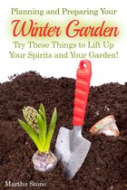 Gardening - Planning and Preparing Your Winter Garden: Try These Things to Lift Up Your Spirits and Your Garden!
