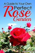 Gardening - A Guide to Your Own Perfect Rose Garden