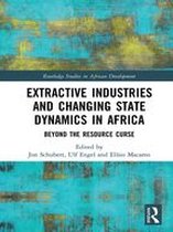 Routledge Studies in African Development - Extractive Industries and Changing State Dynamics in Africa