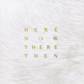 Here Now, There Then (Limited Edition)