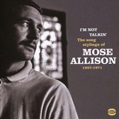 IM Not Talkin: The Song Stylings Of Mose Allison 1957-1972