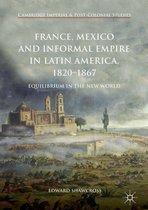 Cambridge Imperial and Post-Colonial Studies - France, Mexico and Informal Empire in Latin America, 1820-1867