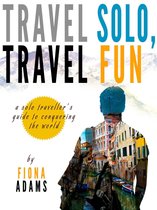 Travel Fun, Travel Solo: A Solo Traveler's Guide to Conquering the World