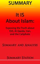 It IS About Islam Summary: Summary and Analysis of Glen Beck's "It IS About Islam: Exposing The Truth About ISIS, Al Qaeda, Iran, and the Caliphate"