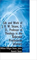 Life and Work of J. R. W. Sloane, D. D., Professor of Theology in the Reformed Presbyterian Seminary