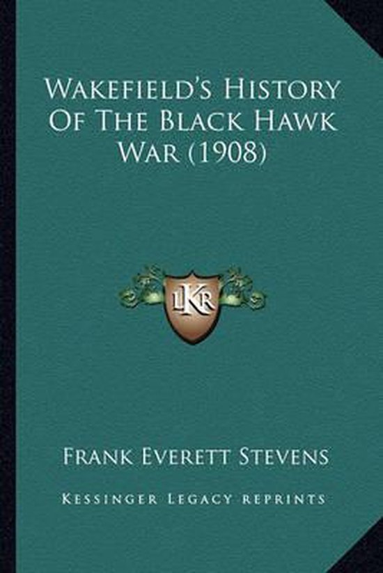 Wakefield's History of the Black Hawk War (1908) Wakefield's History of
