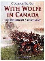 Classics To Go - With Wolfe in Canada / The Winning of a Continent