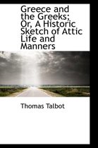 Greece and the Greeks; Or, a Historic Sketch of Attic Life and Manners