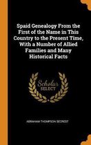 Spaid Genealogy from the First of the Name in This Country to the Present Time, with a Number of Allied Families and Many Historical Facts