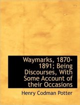 Waymarks, 1870-1891; Being Discourses, with Some Account of Their Occasions