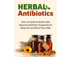 Herbal Antibiotics: Over 33 Foods & Herbs with Natural Antibiotic Properties To Help You Get Rid of Your Pills