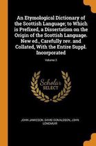 An Etymological Dictionary of the Scottish Language; To Which Is Prefixed, a Dissertation on the Origin of the Scottish Language. New Ed., Carefully Rev. and Collated, with the Entire Suppl. 