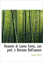 Drammi Di Leone Fortis, Con Pref. E Ritratto Dell'autore