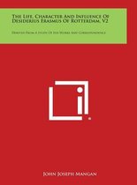 The Life, Character and Influence of Desiderius Erasmus of Rotterdam, V2