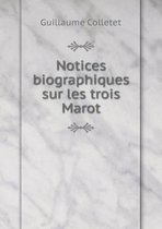 Notices biographiques sur les trois Marot