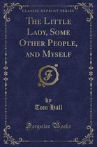 The Little Lady, Some Other People, and Myself (Classic Reprint)