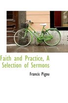 Faith and Practice, a Selection of Sermons