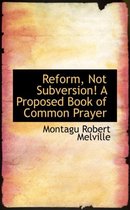 Reform, Not Subversion! a Proposed Book of Common Prayer