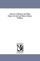 Literary Criticisms and Other Papers. by the Late Horace Binney Wallace.