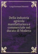 Della industria agricola manifatturiera e commerciale nel ducato di Modena