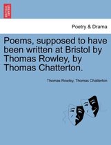 Poems, supposed to have been written at Bristol by Thomas Rowley, by Thomas Chatterton.