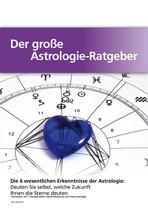 Der große Astrologie-Ratgeber - Die 6 wesentlichen Erkenntnisse der Astrologie