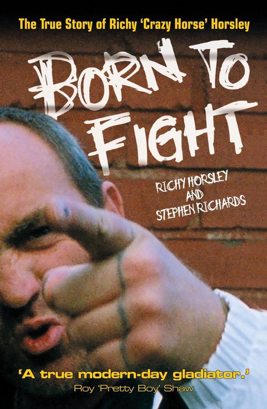 Born to Fight - the True Story of Richy 'Crazy Horse' Horsle ... - cover