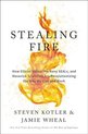 Stealing Fire How Silicon Valley, the Navy SEALs, and Maverick Scientists Are Revolutionizing the Way We Live and Work