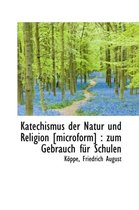 Katechismus Der Natur Und Religion [Microform]