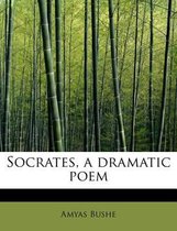 Socrates, a Dramatic Poem