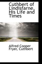 Cuthbert of Lindisfarne, His Life and Times