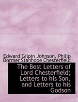 The Best Letters of Lord Chesterfield; Letters to His Son, and Letters to His Godson