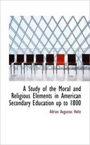 A Study of the Moral and Religious Elements in American Secondary Education Up to 1800