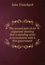 The second part of An argument shewing that a standing army is inconsistent