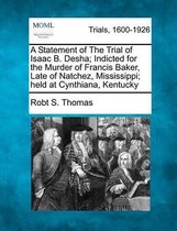 A Statement of the Trial of Isaac B. Desha; Indicted for the Murder of Francis Baker, Late of Natchez, Mississippi; Held at Cynthiana, Kentucky