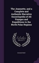 The Jeannette, and a Complete and Authentic Narrative Encyclopedia of All Voyages and Expeditions to the North Polar Regions