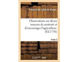 Observations Sur Divers Moyens de Soutenir Et D'Encourager L'Agriculture. Tome 3