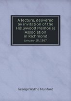 A lecture, delivered by invitation of the Hollywood Memorial Association in Richmond January 18, 1867