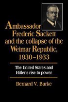 Ambassador Frederic Sackett and the Collapse of the Weimar Republic, 1930 1933