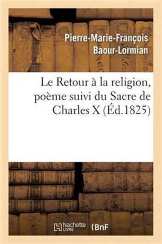 Litterature-Le Retour À La Religion, Poëme Suivi Du Sacre de Charles X