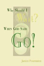 Why Should I Wait? When God Said Go!