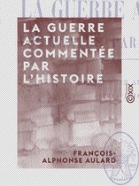 La Guerre actuelle commentée par l'histoire - Vues et impressions au jour le jour (1914-1916)