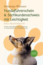 Hundeführerschein & Sachkundenachweis mit Leichtigkeit - Das Praxisbuch: Mit dem notwendigen Wissen und Können im Handumdrehen zum Hundeführerschein inkl. 5 Wochen Vorbereitungsplan & Prüfungsfragen