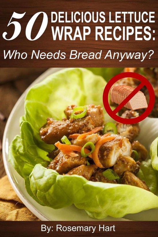 50 Delicious Lettuce Wrap Recipes: Who Needs Bread Anyway? - cover