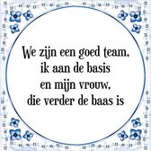 Tegeltje met Spreuk (Tegeltjeswijsheid): We zijn een goed team, ik aan de basis en mijn vrouw, die verder de baas is + Kado verpakking & Plakhanger