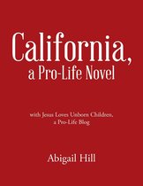 California, a Pro-Life Novel: With Jesus Loves Unborn Children, a Pro-Life Blog