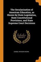 The Secularization of American Education, as Shown by State Legislation, State Constitutional Provisions, and State Supreme Court Decisions