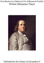From Boyhood to Manhood Life of Benjamin Franklin